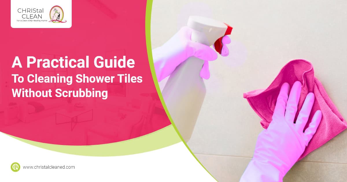 christal-clean_a-practical-guide-to-cleaning-shower-tiles-without-scrubbing